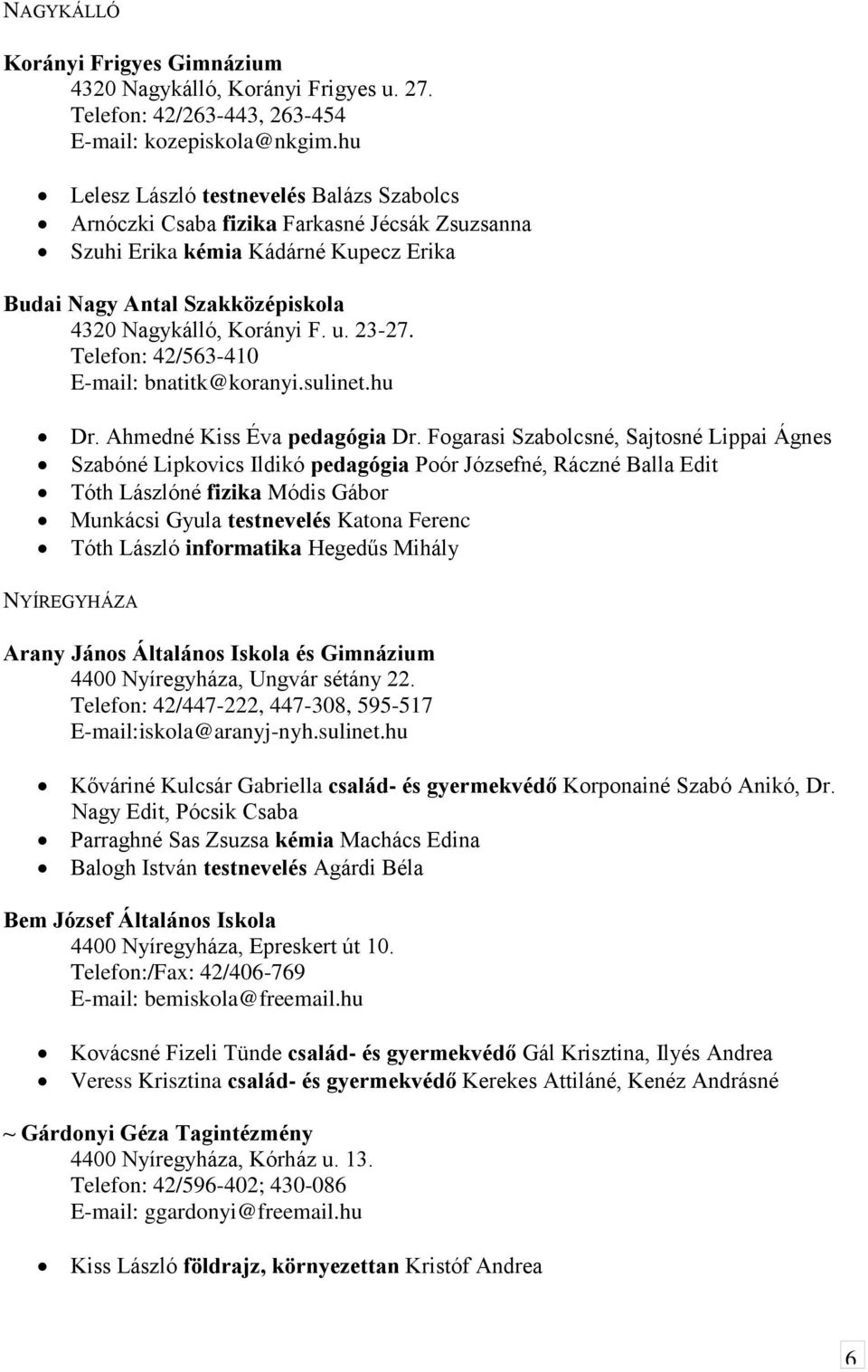 23-27. Telefon: 42/563-410 E-mail: bnatitk@koranyi.sulinet.hu Dr. Ahmedné Kiss Éva pedagógia Dr.