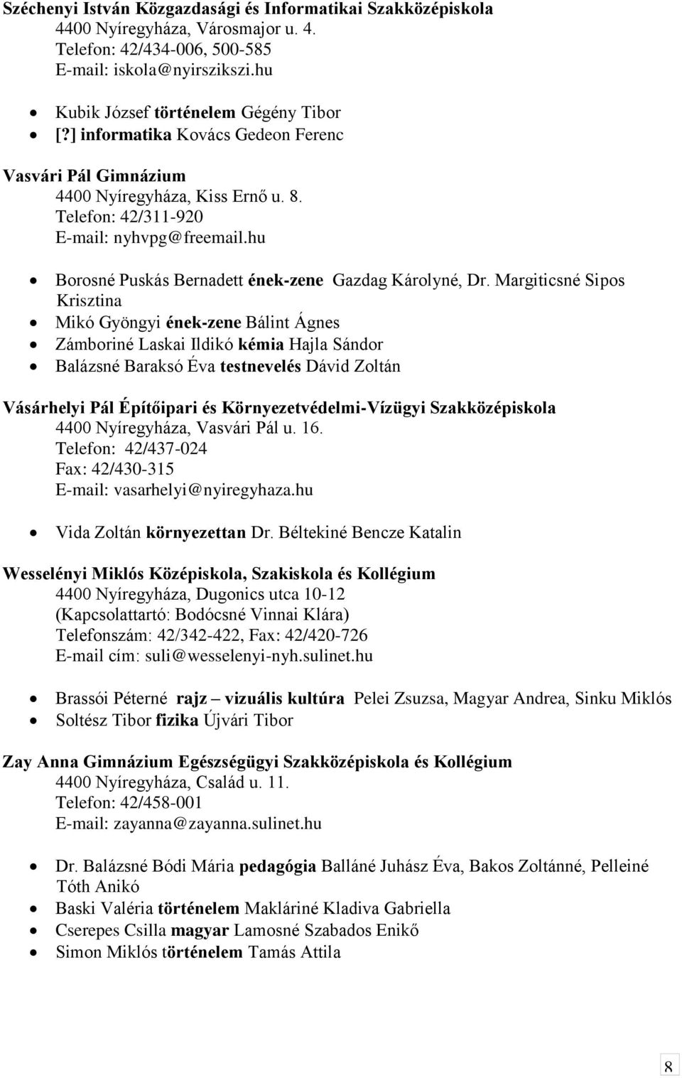 Margiticsné Sipos Krisztina Mikó Gyöngyi ének-zene Bálint Ágnes Zámboriné Laskai Ildikó kémia Hajla Sándor Balázsné Baraksó Éva testnevelés Dávid Zoltán Vásárhelyi Pál Építőipari és