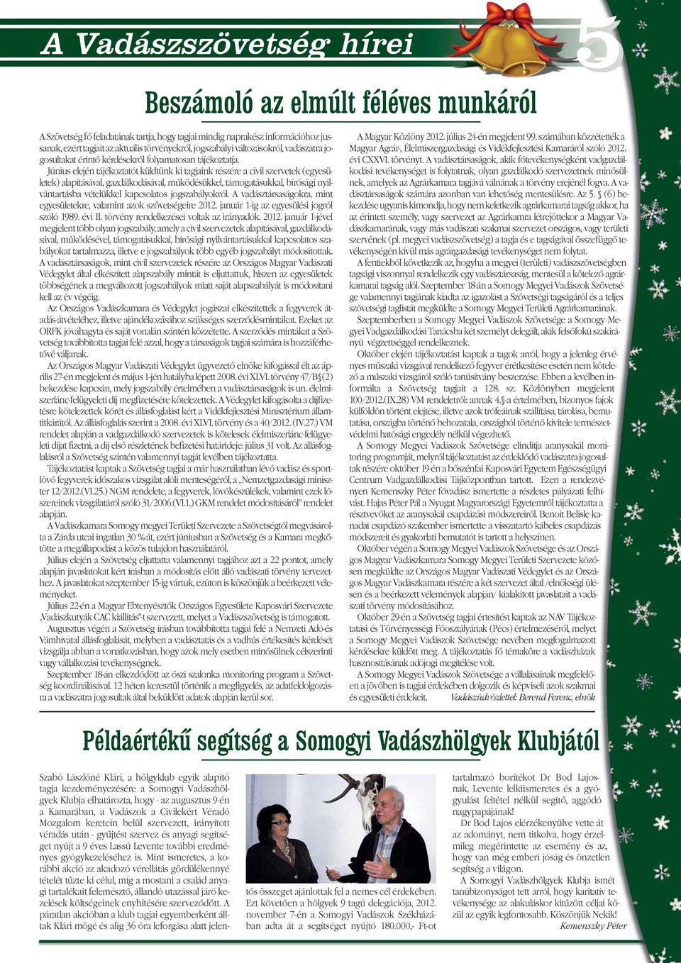 Június elején tájékoztatót küldtünk ki tagjaink részére a civil szervetek (egyesületek) alapításával, gazdálkodásával, mûködésükkel, támogatásukkal, bírósági nyilvántartásba vételükkel kapcsolatos