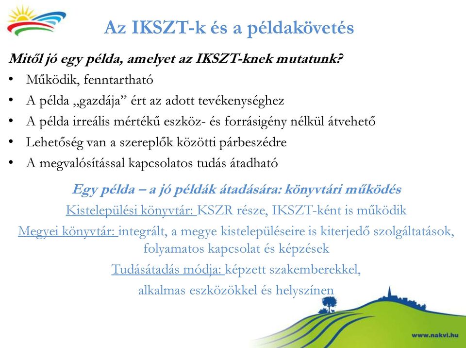 szereplők közötti párbeszédre A megvalósítással kapcsolatos tudás átadható Egy példa a jó példák átadására: könyvtári működés Kistelepülési könyvtár: