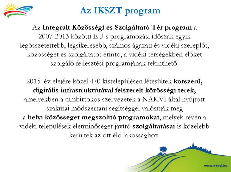 év elejére közel 470 kistelepülésen létesültek korszerű, digitális infrastruktúrával felszerelt közösségi terek, amelyekben a címbirtokos szervezetek a NAKVI által