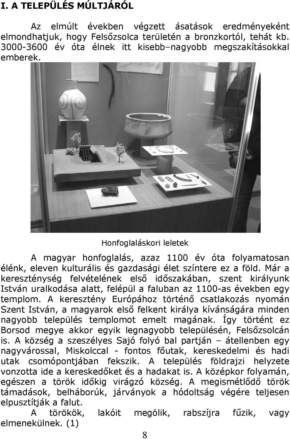 Honfoglaláskori leletek A magyar honfoglalás, azaz 1100 év óta folyamatosan élénk, eleven kulturális és gazdasági élet színtere ez a föld.