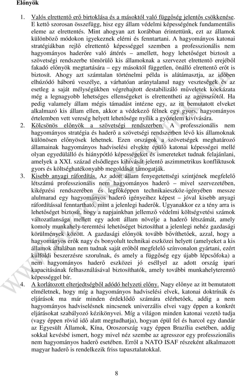 A hagyományos katonai stratégiákban rejlő elrettentő képességgel szemben a professzionális nem hagyományos haderőre való áttérés amellett, hogy lehetőséget biztosít a szövetségi rendszerbe tömörülő