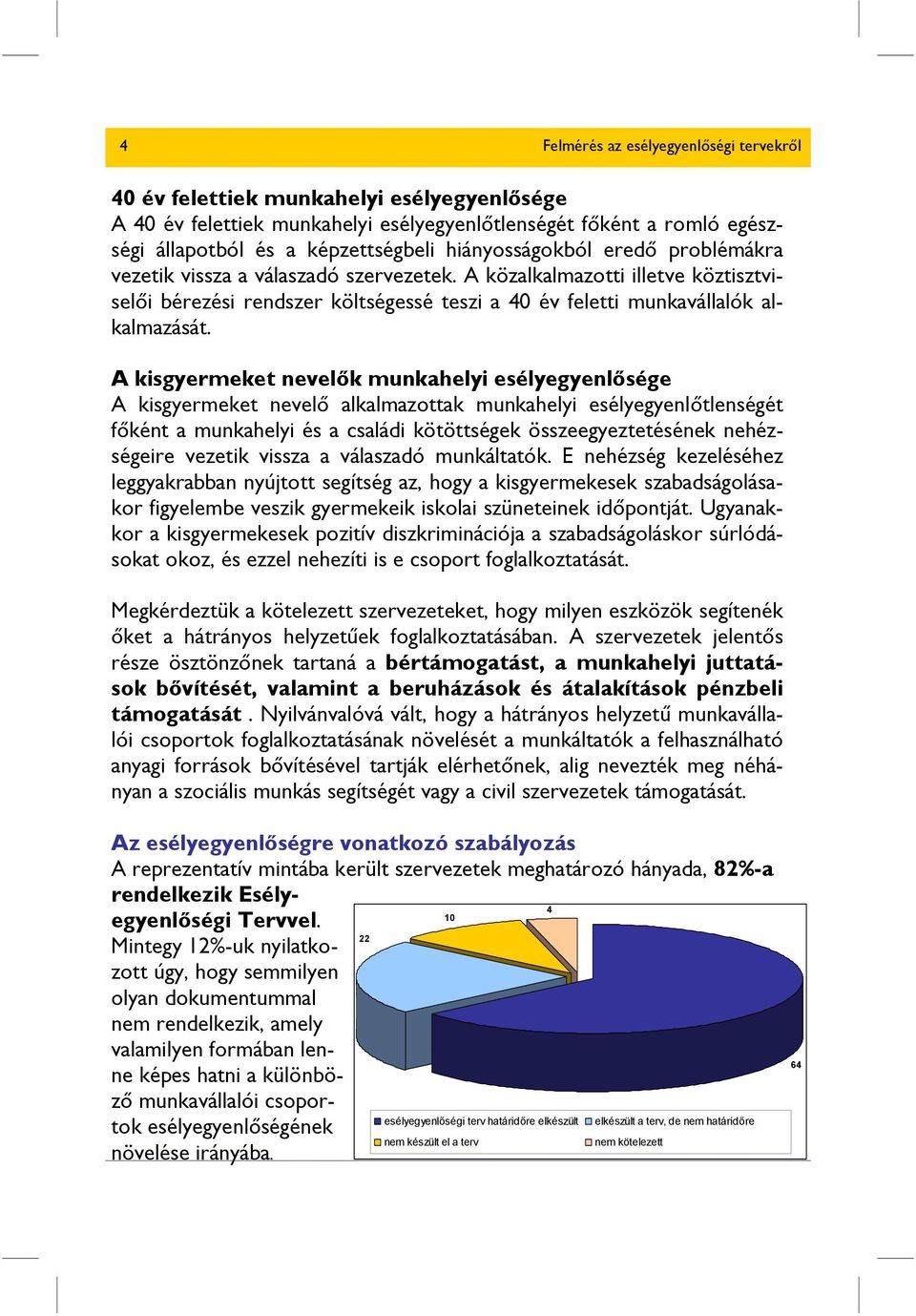 A kisgyermeket nevelők munkahelyi esélyegyenlősége A kisgyermeket nevelő alkalmazottak munkahelyi esélyegyenlőtlenségét főként a munkahelyi és a családi kötöttségek összeegyeztetésének nehézségeire