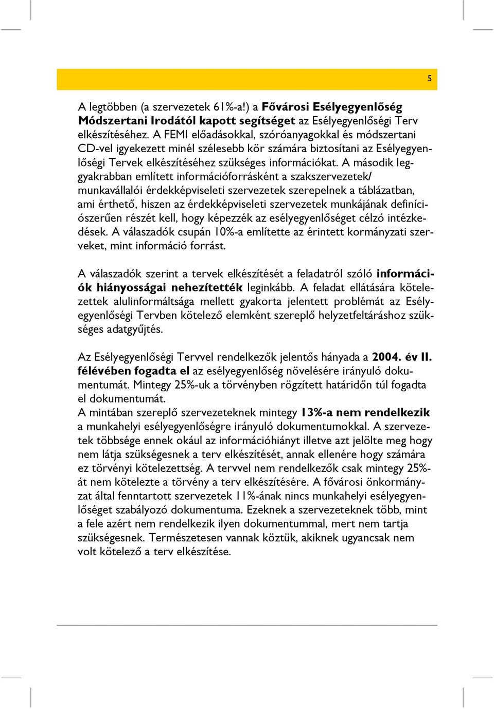 A második leggyakrabban említett információforrásként a szakszervezetek/ munkavállalói érdekképviseleti szervezetek szerepelnek a táblázatban, ami érthető, hiszen az érdekképviseleti szervezetek