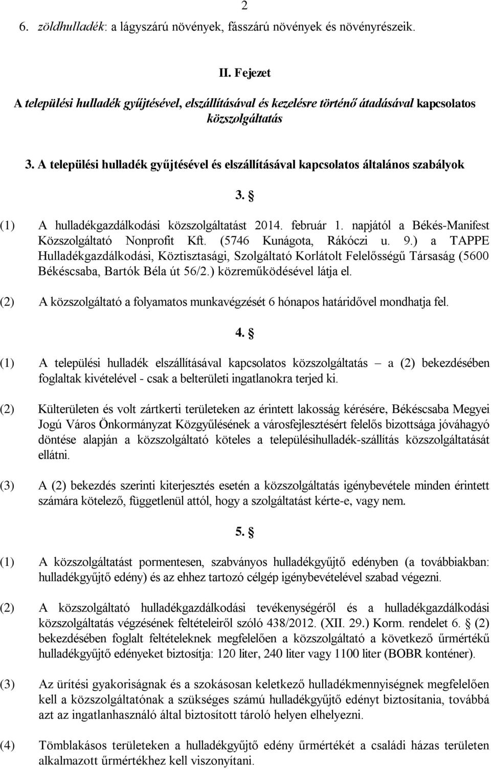 A települési hulladék gyűjtésével és elszállításával kapcsolatos általános szabályok 3. (1) A hulladékgazdálkodási közszolgáltatást 2014. február 1.