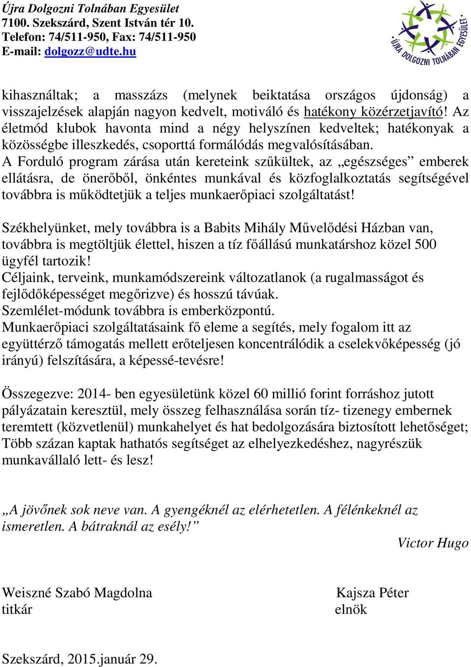A Forduló program zárása után kereteink szőkültek, az egészséges emberek ellátásra, de önerıbıl, önkéntes munkával és közfoglalkoztatás segítségével továbbra is mőködtetjük a teljes munkaerıpiaci