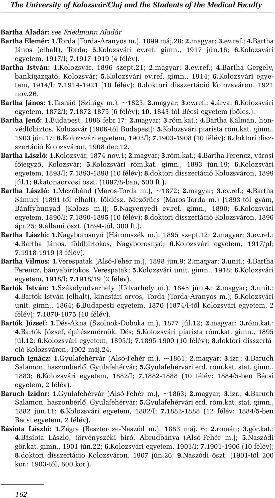Kolozsvári egyetem, 1914/I; 7.1914-1921 (10 félév); 8.doktori disszertáció Kolozsváron, 1921 nov.26. Bartha János: 1.Tasnád (Szilágy m.), ~1825; 2.magyar; 3.ev.ref.; 4.árva; 6.