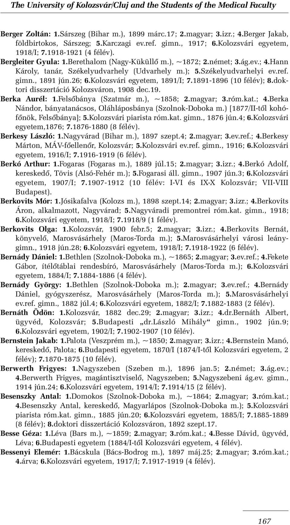 Kolozsvári egyetem, 1891/I; 7.1891-1896 (10 félév); 8.doktori disszertáció Kolozsváron, 1908 dec.19. Berka Aurél: 1.Felsõbánya (Szatmár m.), ~1858; 2.magyar; 3.róm.kat.; 4.
