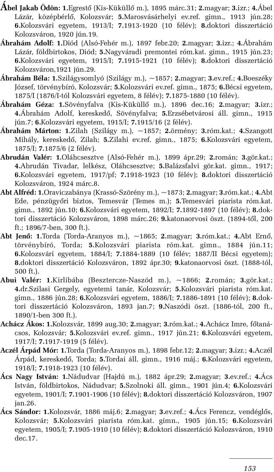 Nagyváradi premontei róm.kat. gimn., 1915 jún.23; 6.Kolozsvári egyetem, 1915/I; 7.1915-1921 (10 félév); 8.doktori disszertáció Kolozsváron,1921 jún.29. Ábrahám Béla: 1.Szilágysomlyó (Szilágy m.