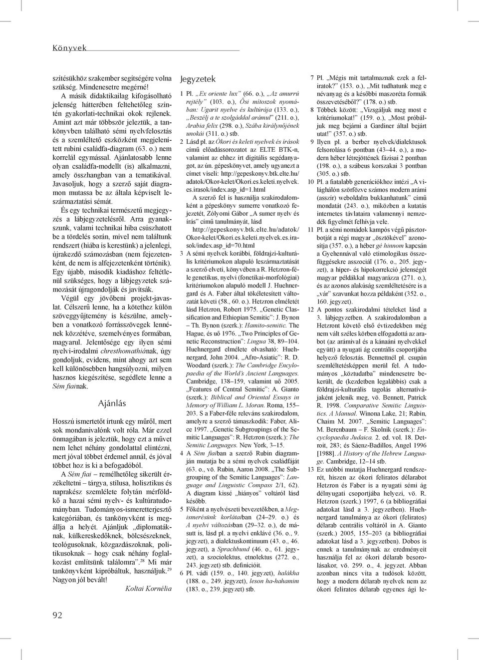 Ajánlatosabb lenne olyan családfa-modellt (is) alkalmazni, amely összhangban van a tematikával. Javasoljuk, hogy a szerző saját diagramon mutassa be az általa képviselt leszármaztatási sémát.