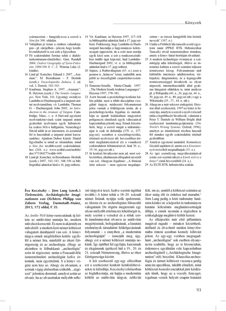 2007. Aramaic : M. Berenbaum F. Skolnik (szerk.): Encyclopaedia Judaica. 2. ed. vol. 2. Detroit, 342 343. 17 Kaufman, Stephen A. 1997. Aramaic : R. Hetzron (szerk.): The Semitic Languages.