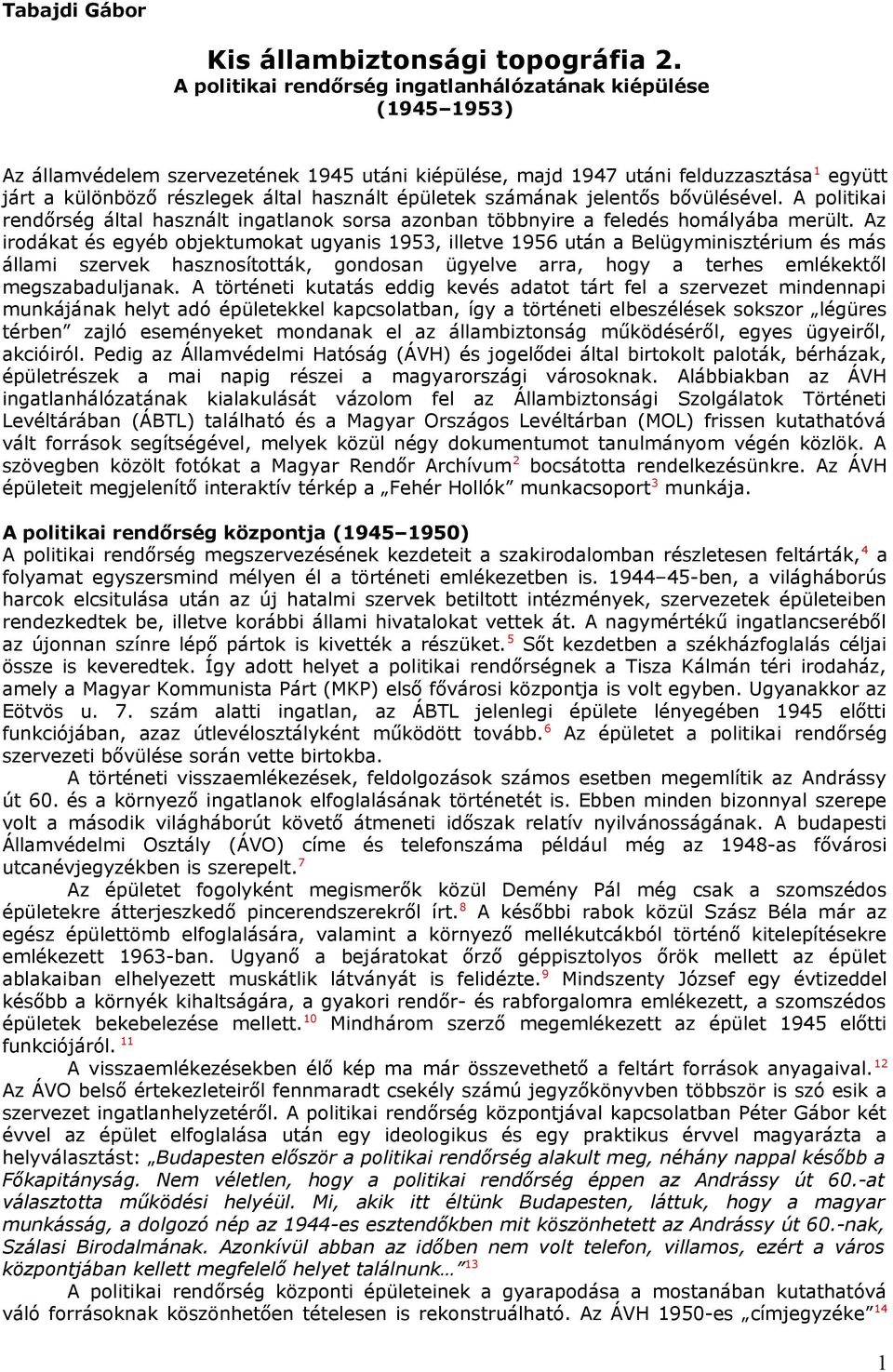 épületek számának jelentős bővülésével. A politikai rendőrség által használt ingatlanok sorsa azonban többnyire a feledés homályába merült.