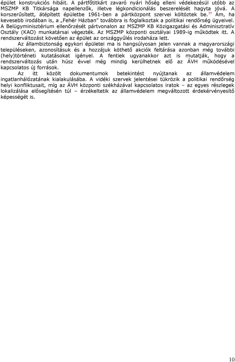 A Belügyminisztérium ellenőrzését pártvonalon az MSZMP KB Közigazgatási és Adminisztratív Osztály (KAO) munkatársai végezték. Az MSZMP központi osztályai 1989-ig működtek itt.