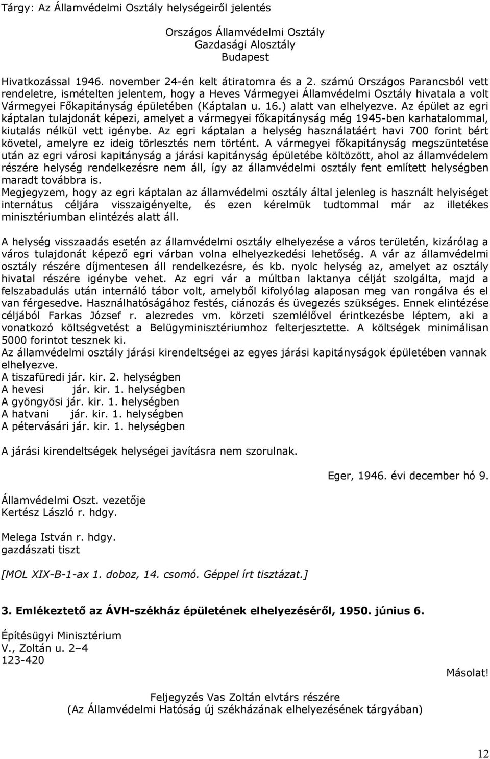 Az épület az egri káptalan tulajdonát képezi, amelyet a vármegyei főkapitányság még 1945-ben karhatalommal, kiutalás nélkül vett igénybe.