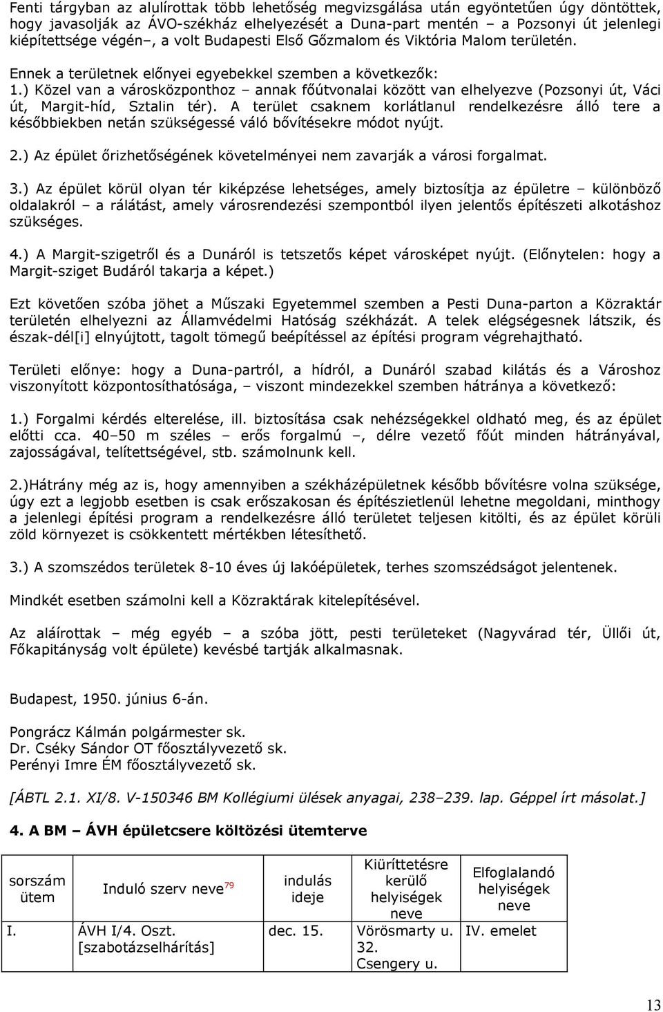 ) Közel van a városközponthoz annak főútvonalai között van elhelyezve (Pozsonyi út, Váci út, Margit-híd, Sztalin tér).