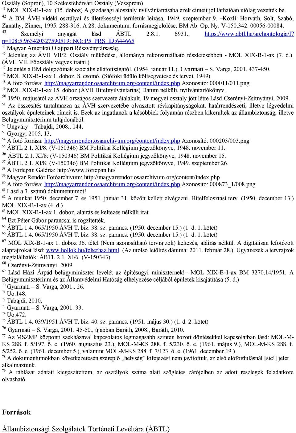V-150.342. 00056-00084. 43 Személyi anyagát lásd ÁBTL 2.8.1. 6931., https://www.abtl.hu/archontologia/f? p=108:5:963420327590519::no::p5_prs_id:644665 44 Magyar Amerikai Olajipari Részvénytársaság.