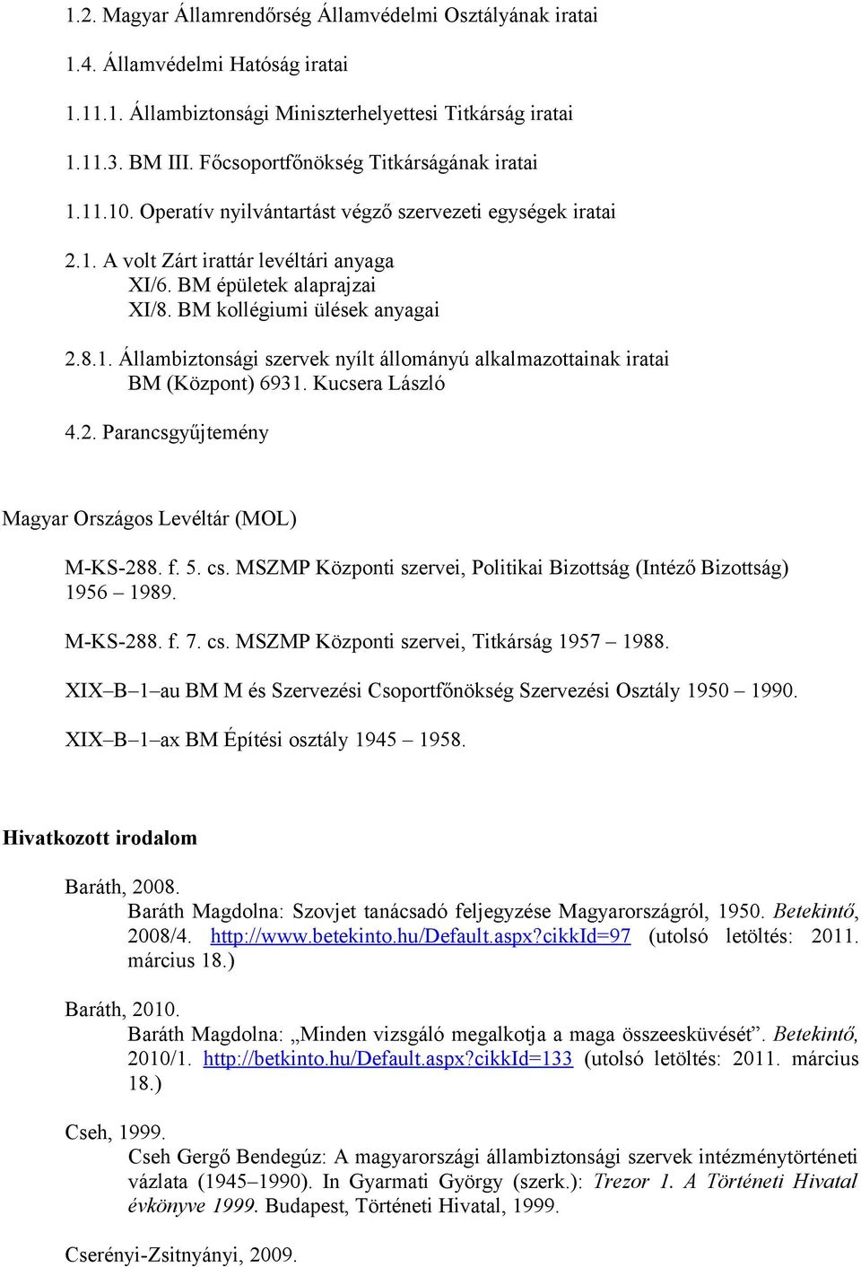 BM kollégiumi ülések anyagai 2.8.1. Állambiztonsági szervek nyílt állományú alkalmazottainak iratai BM (Központ) 6931. Kucsera László 4.2. Parancsgyűjtemény Magyar Országos Levéltár (MOL) M-KS-288. f.
