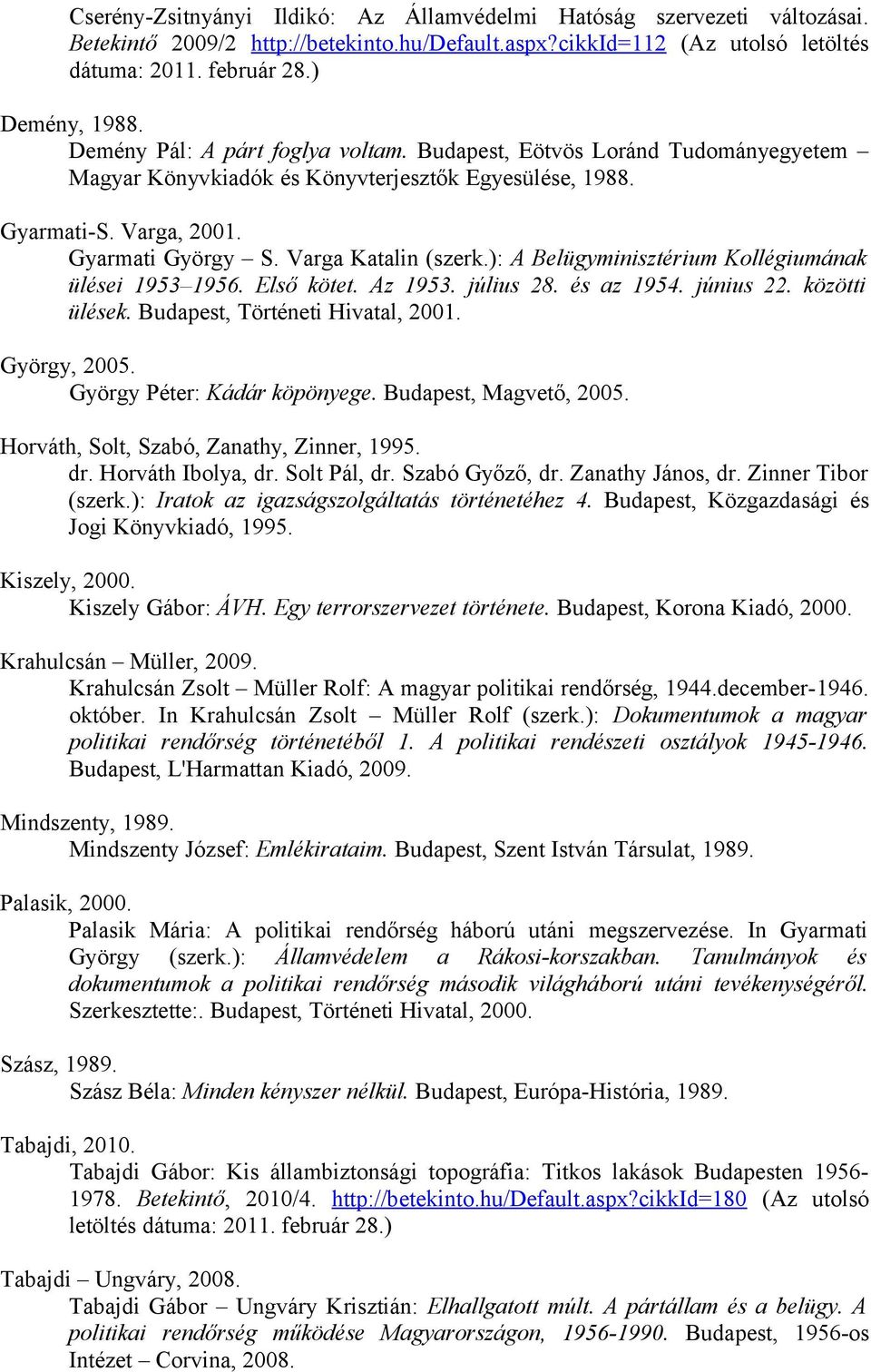 ): A Belügyminisztérium Kollégiumának ülései 1953 1956. Első kötet. Az 1953. július 28. és az 1954. június 22. közötti ülések. Budapest, Történeti Hivatal, 2001. György, 2005.