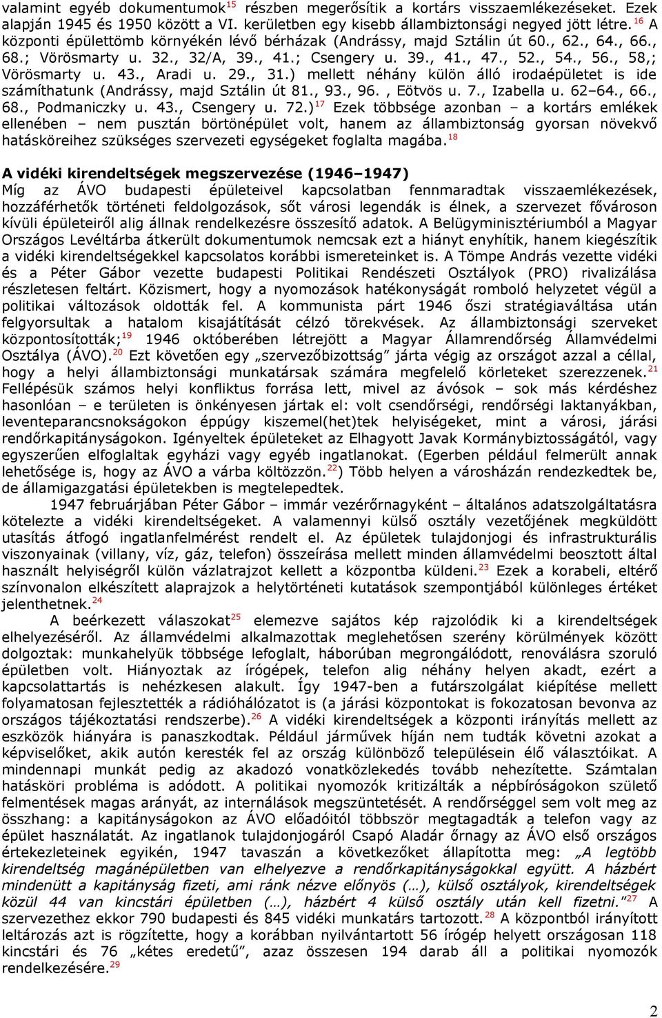 , Aradi u. 29., 31.) mellett néhány külön álló irodaépületet is ide számíthatunk (Andrássy, majd Sztálin út 81., 93., 96., Eötvös u. 7., Izabella u. 62 64., 66., 68., Podmaniczky u. 43., Csengery u.