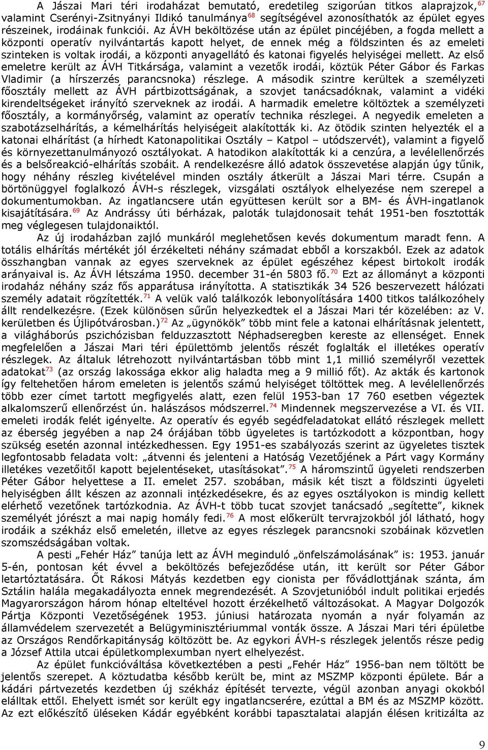 Az ÁVH beköltözése után az épület pincéjében, a fogda mellett a központi operatív nyilvántartás kapott helyet, de ennek még a földszinten és az emeleti szinteken is voltak irodái, a központi