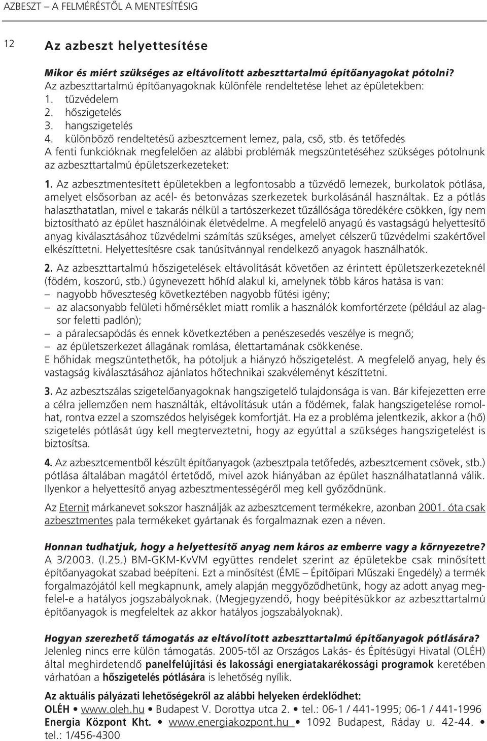 és tetôfedés A fenti funkcióknak megfelelôen az alábbi problémák megszüntetéséhez szükséges pótolnunk az azbeszttartalmú épületszerkezeteket: 1.