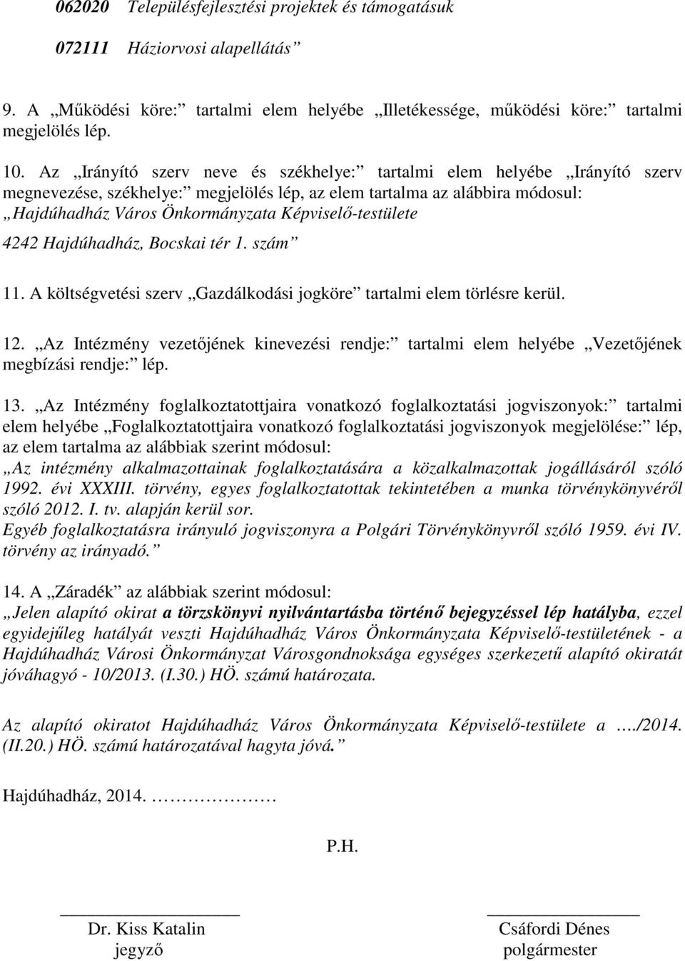 Képviselő-testülete 4242 Hajdúhadház, Bocskai tér 1. szám 11. A költségvetési szerv Gazdálkodási jogköre tartalmi elem törlésre kerül. 12.