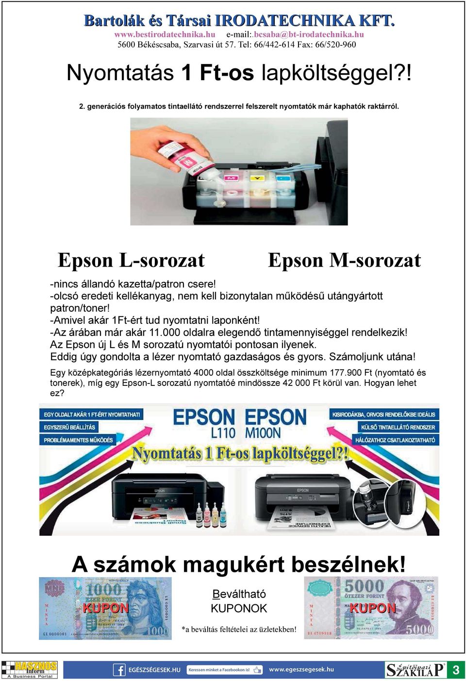 -olcsó eredeti kellékanyag, nem kell bizonytalan működésű utángyártott patron/toner! -Amivel akár 1Ft-ért tud nyomtatni laponként! -Az árában már akár 11.