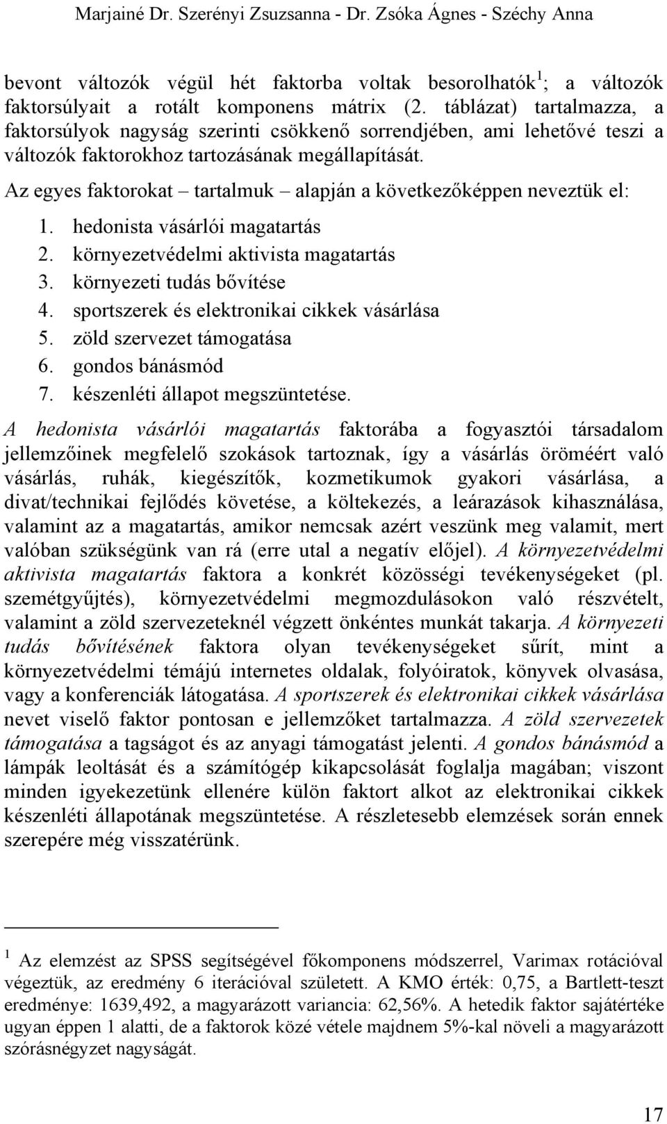 Az egyes faktorokat tartalmuk alapján a következőképpen neveztük el: 1. hedonista vásárlói magatartás 2. környezetvédelmi aktivista magatartás 3. környezeti tudás bővítése 4.