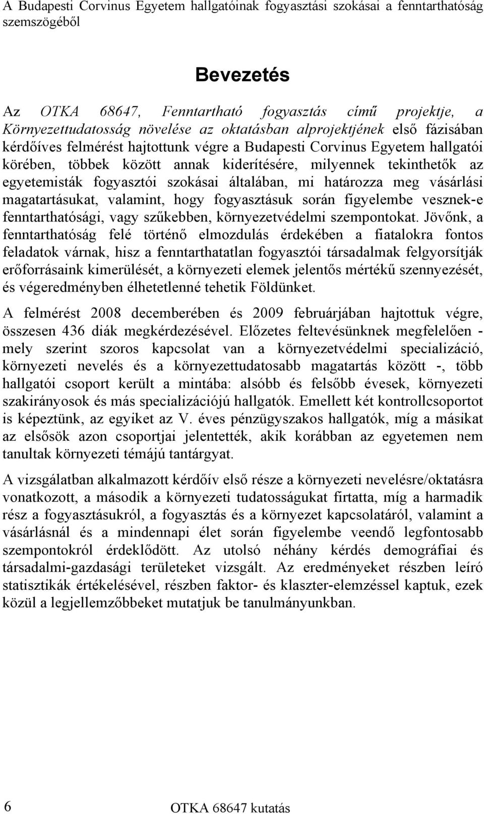 fogyasztói szokásai általában, mi határozza meg vásárlási magatartásukat, valamint, hogy fogyasztásuk során figyelembe vesznek-e fenntarthatósági, vagy szűkebben, környezetvédelmi szempontokat.