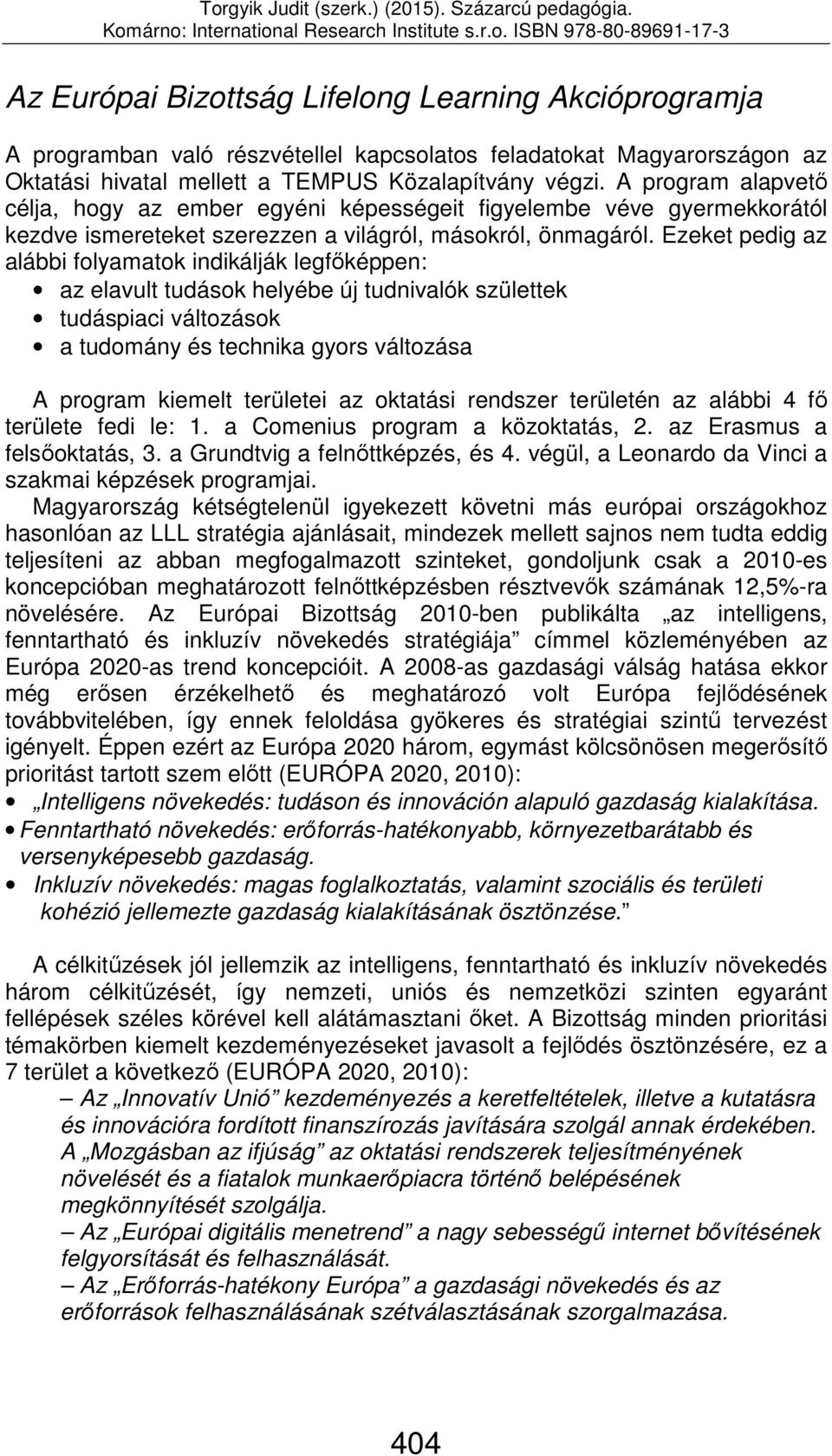 Ezeket pedig az alábbi folyamatok indikálják legfőképpen: az elavult tudások helyébe új tudnivalók születtek tudáspiaci változások a tudomány és technika gyors változása A program kiemelt területei