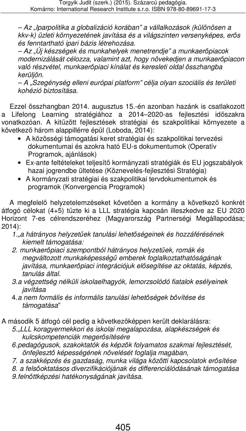 kerüljön. A Szegénység elleni európai platform célja olyan szociális és területi kohézió biztosítása. Ezzel összhangban 2014. augusztus 15.