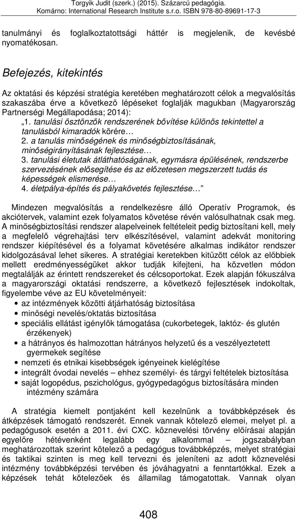 2014): 1. tanulási ösztönzők rendszerének bővítése különös tekintettel a tanulásból kimaradók körére 2. a tanulás minőségének és minőségbiztosításának, minőségirányításának fejlesztése 3.