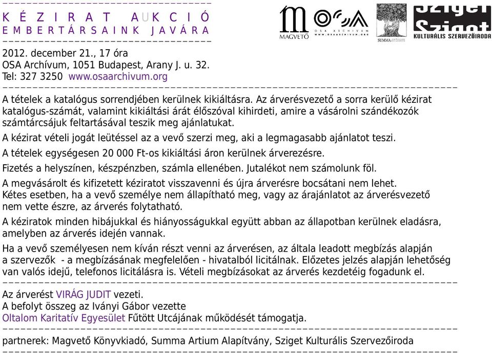 Az árverésvezető a sorra kerülő kézirat katalógus-számát, valamint kikiáltási árát élőszóval kihirdeti, amire a vásárolni szándékozók számtárcsájuk feltartásával teszik meg ajánlatukat.
