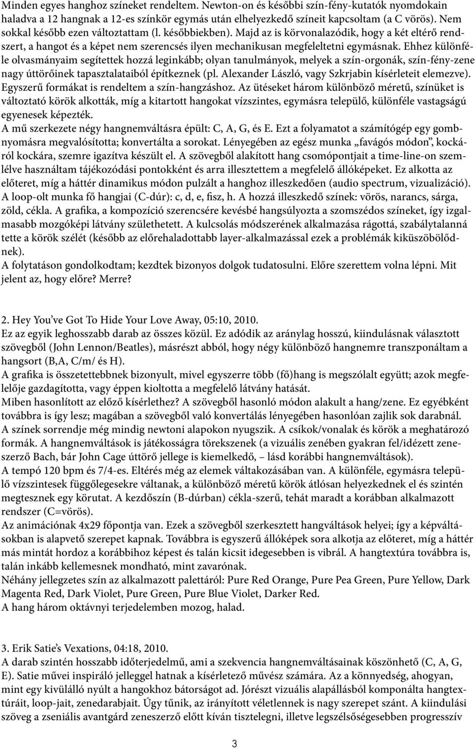 Ehhez különféle olvasmányaim segítettek hozzá leginkább; olyan tanulmányok, melyek a szín-orgonák, szín-fény-zene nagy úttörőinek tapasztalataiból építkeznek (pl.