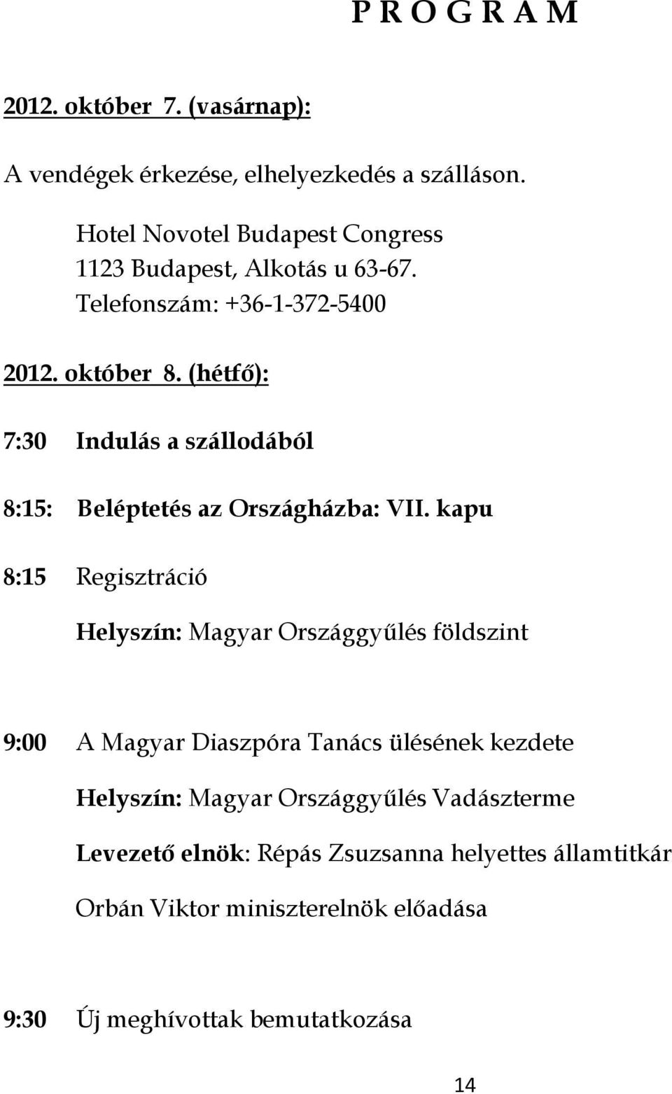 (hétfő): 7:30 Indulás a szállodából 8:15: Beléptetés az Országházba: VII.