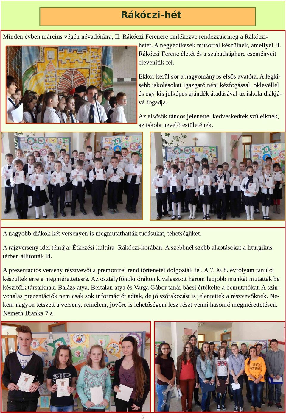 A legkisebb iskolásokat Igazgató néni kézfogással, oklevéllel és egy kis jelképes ajándék átadásával az iskola diákjává fogadja.