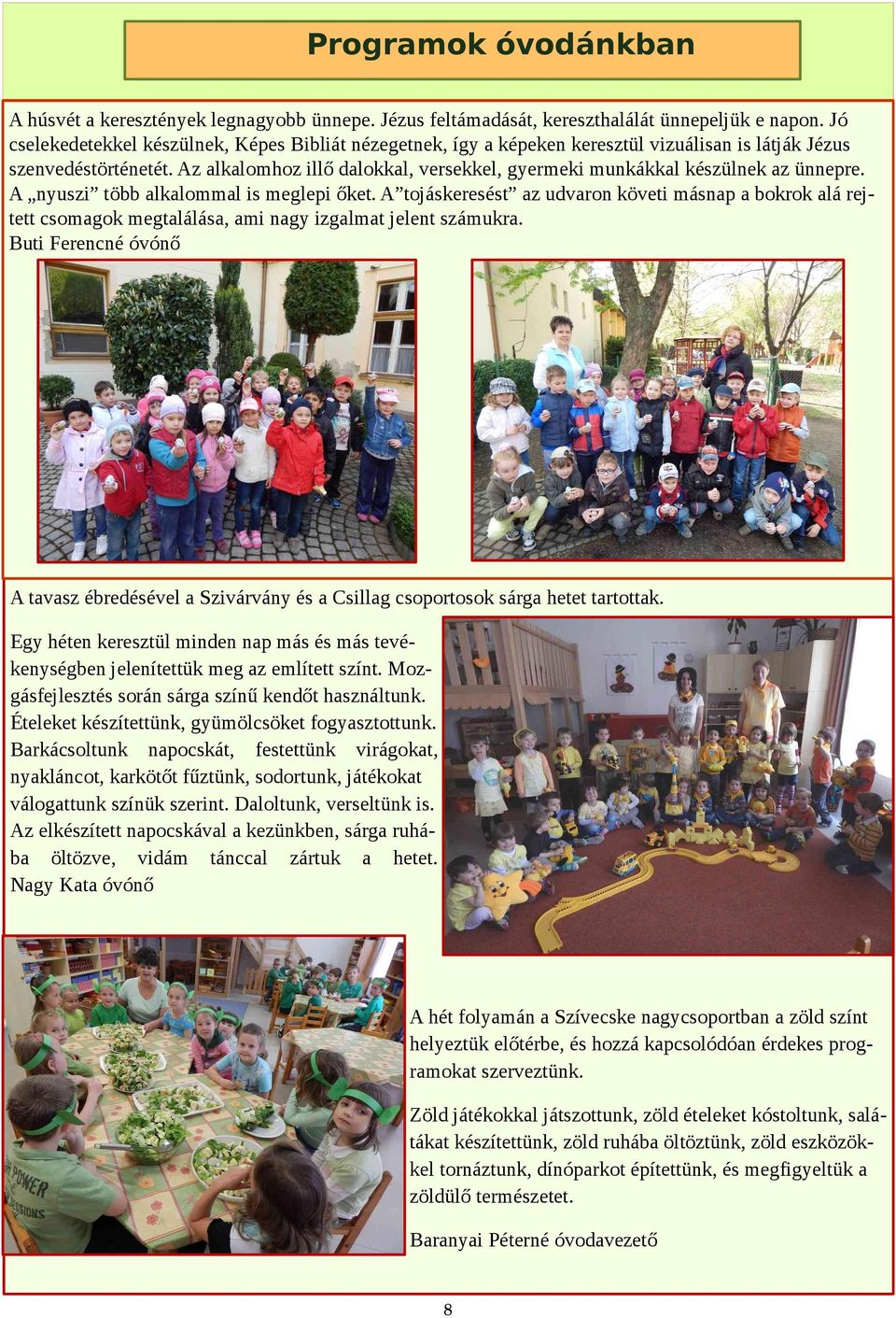 Az alkalomhoz illő dalokkal, versekkel, gyermeki munkákkal készülnek az ünnepre. A nyuszi több alkalommal is meglepi őket.