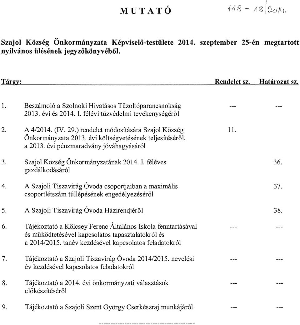 évi költségvetésének teljes ítéséről, a 2013. évi pénzmaradvány jóváhagyásáról 3. Szajol Község Önkormányzatának 2014. I. féléves 36. gazdálkodásáról 4.