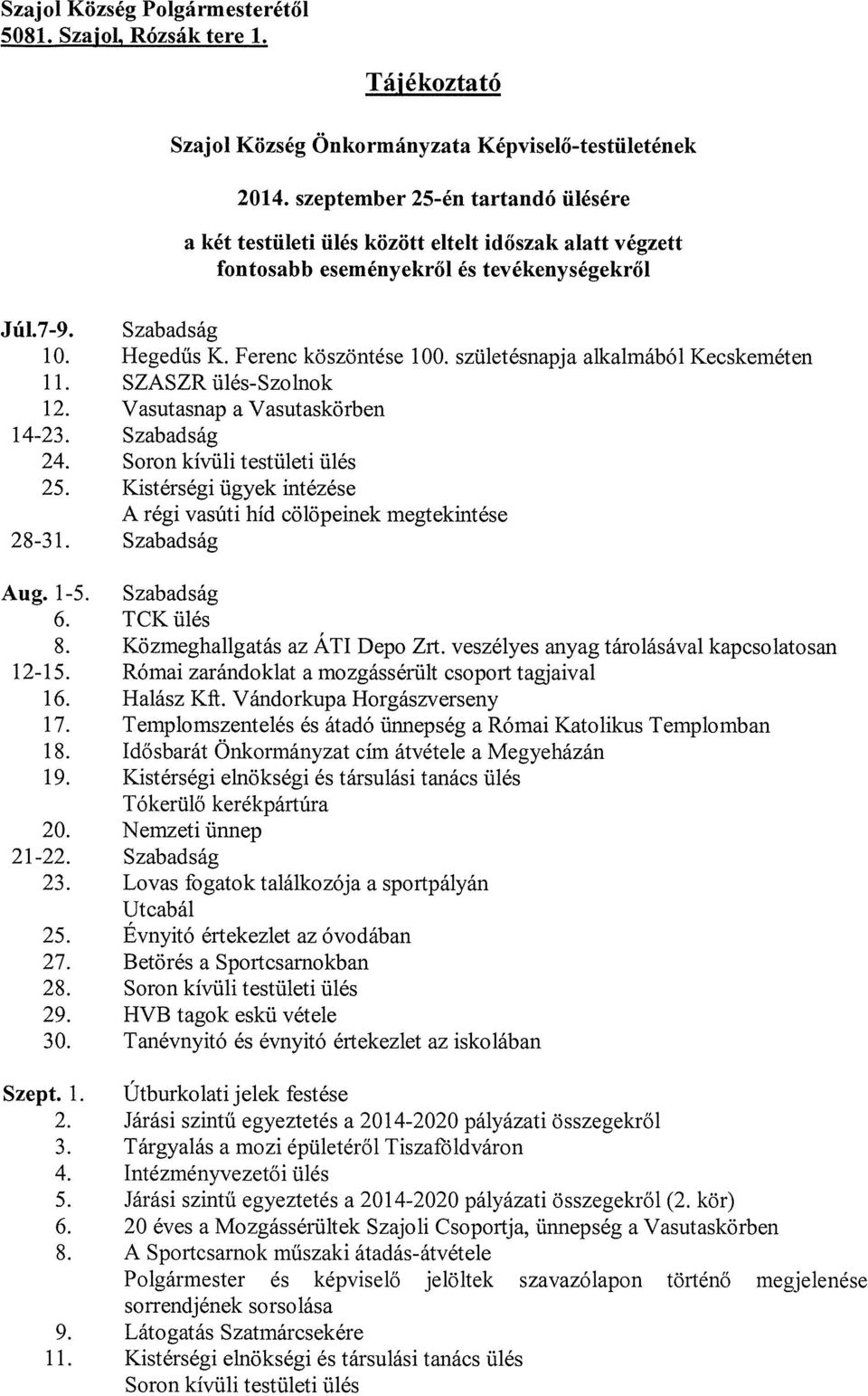 születésnapja alkalmából Kecskeméten 11. SZASZR ülés-szolnok 12. Vasutasnap a Vasutaskörben 14-23. Szabadság 24. Soron kívüli testületi ülés 25.