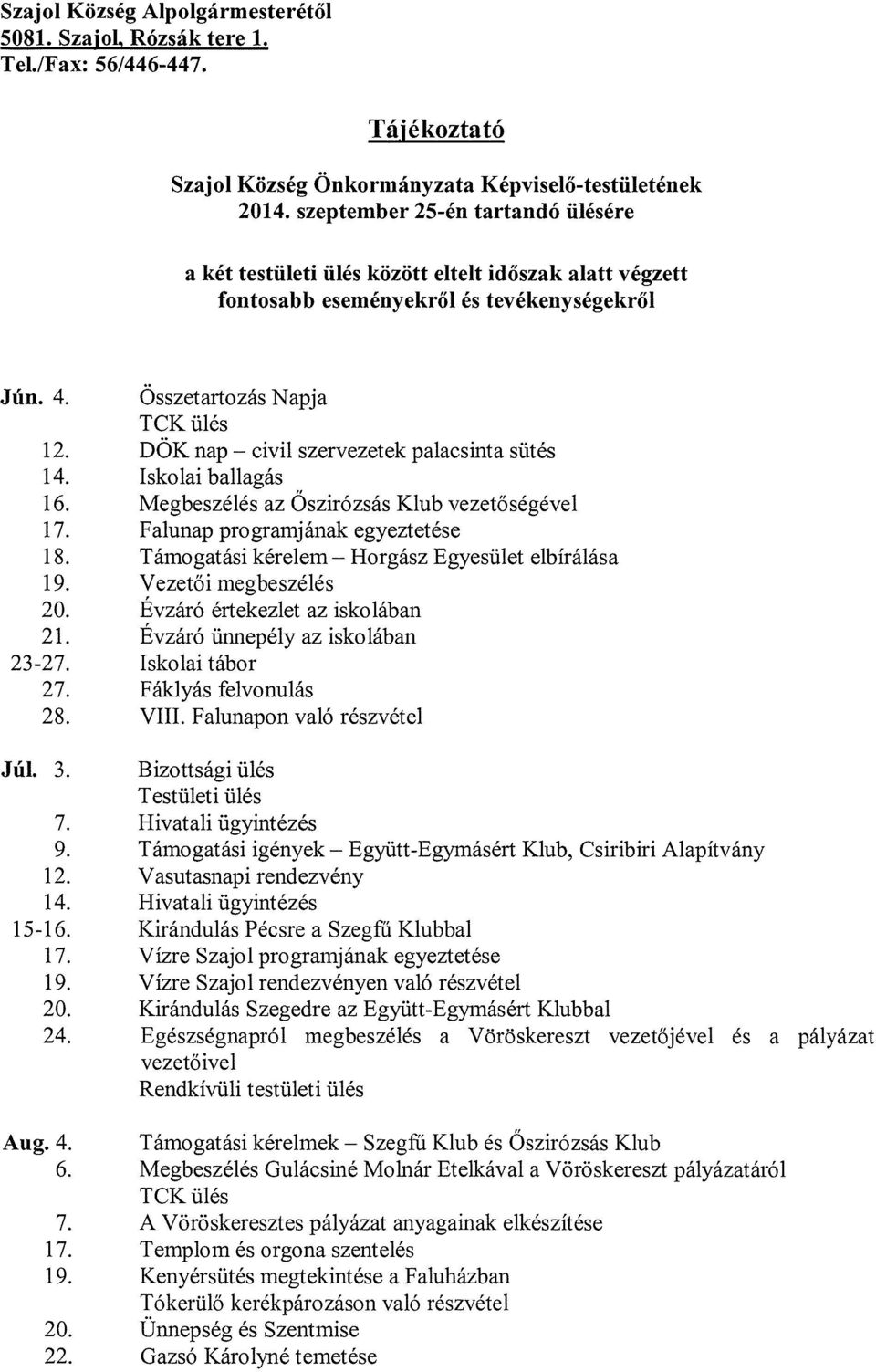 DOK nap civil szervezetek palacsinta sütés 14. Iskolai ballagás 16. Megbeszélés az Oszirózsás Klub vezetőségével 17. Falunap programjának egyeztetése 18.