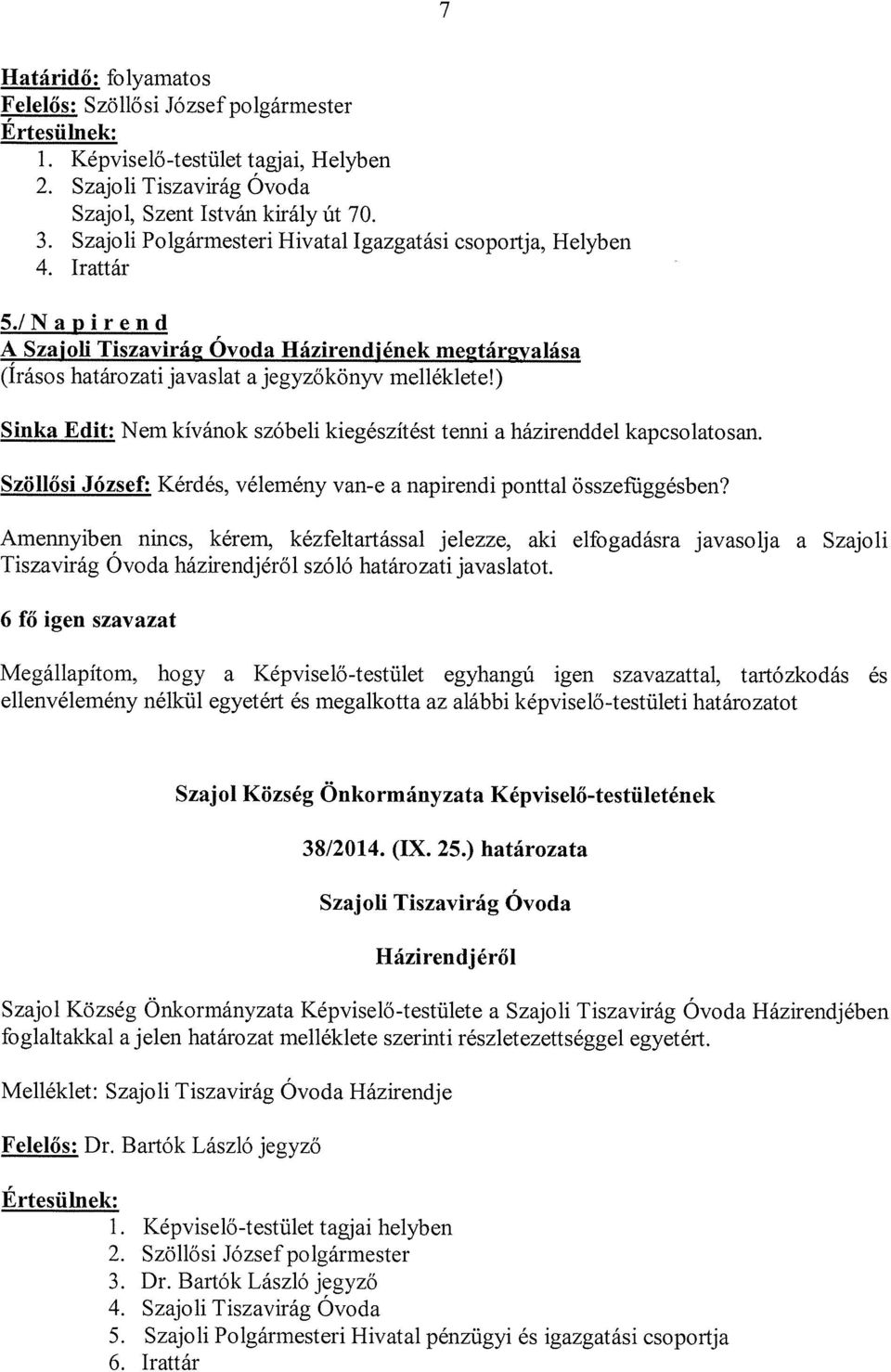 ) Sinka Edit: Nem kívánok szóbeli kiegészítést tenni a házirenddel kapcsolatosan. Szöllősi József: Kérdés, vélemény van-e a napirendi ponttal összefüggésben?