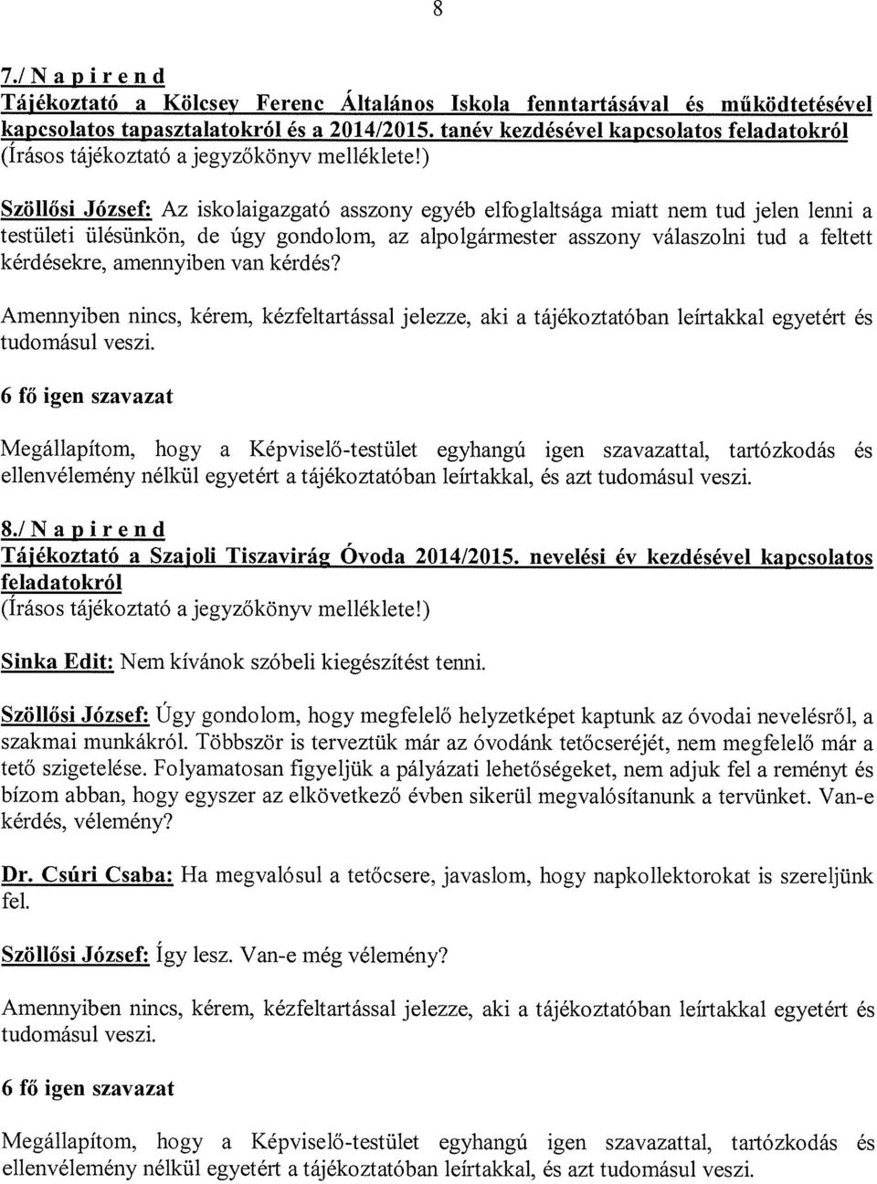 ) Szöllősi József: Az iskolaigazgató asszony egyéb elfoglaltsága miatt nem tud jelen lenni a testületi ülésünkön, de úgy gondolom, az alpolgármester asszony válaszolni tud a feltett kérdésekre,