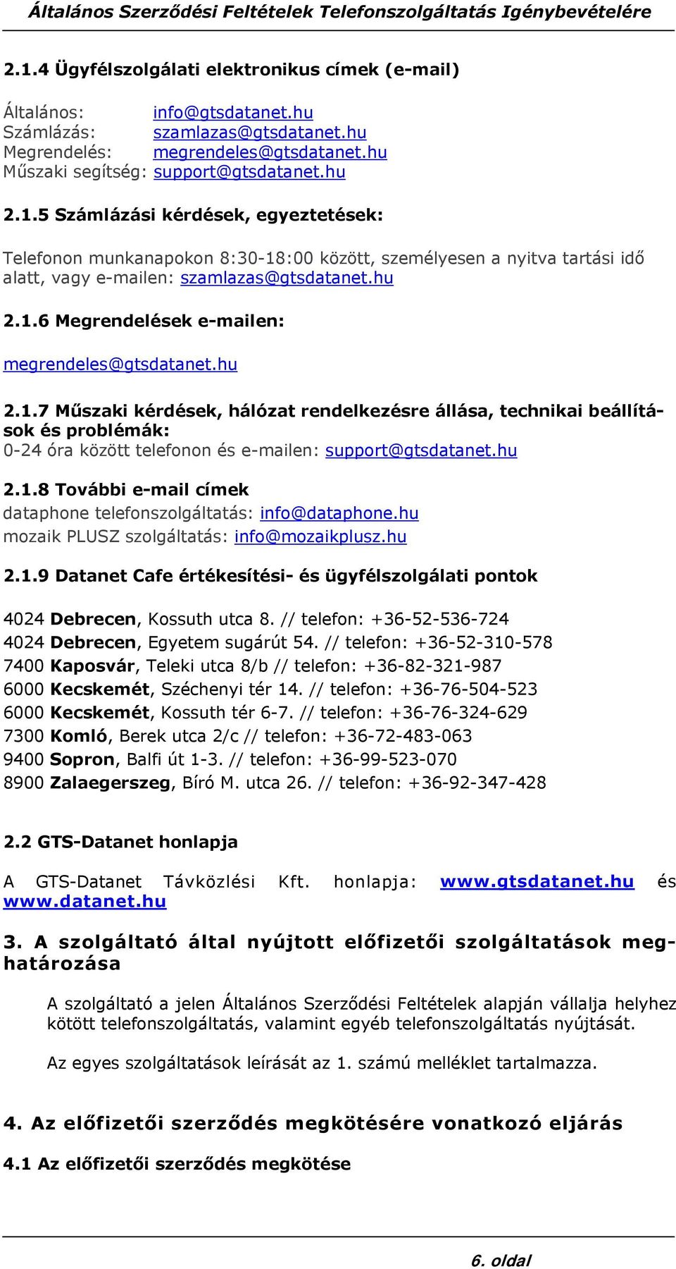 hu 2.1.8 További e-mail címek dataphone telefonszolgáltatás: info@dataphone.hu mozaik PLUSZ szolgáltatás: info@mozaikplusz.hu 2.1.9 Datanet Cafe értékesítési- és ügyfélszolgálati pontok 4024 Debrecen, Kossuth utca 8.
