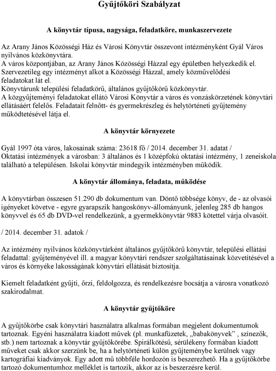 Könyvtárunk települési feladatkörű, általános gyűjtőkörű közkönyvtár. A közgyűjteményi feladatokat ellátó Városi Könyvtár a város és vonzáskörzetének könyvtári ellátásáért felelős.