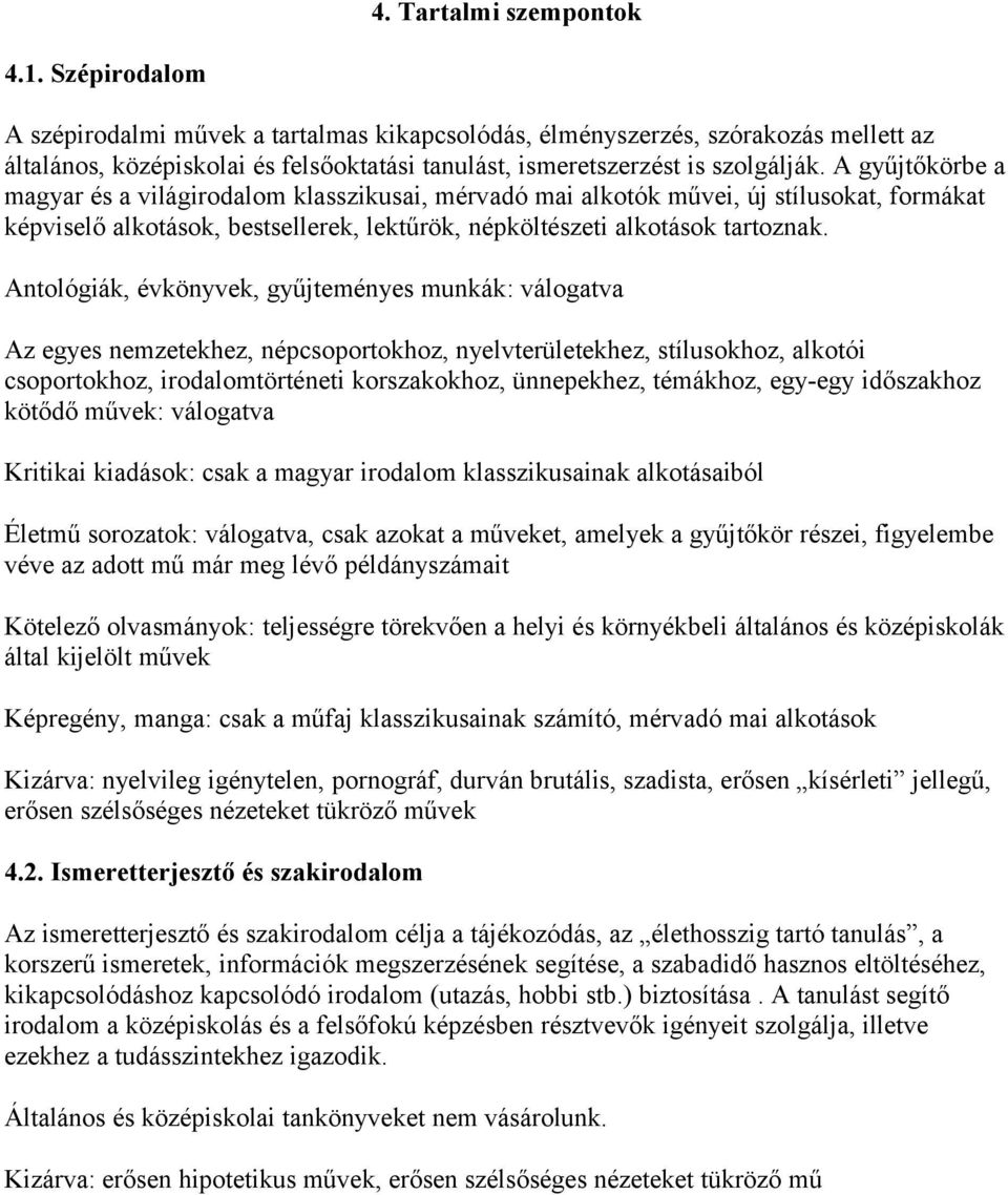 A gyűjtőkörbe a magyar és a világirodalom klasszikusai, mérvadó mai alkotók művei, új stílusokat, formákat képviselő alkotások, bestsellerek, lektűrök, népköltészeti alkotások tartoznak.