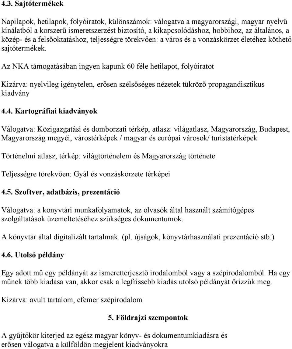 Az NKA támogatásában ingyen kapunk 60 féle hetilapot, folyóiratot Kizárva: nyelvileg igénytelen, erősen szélsőséges nézetek tükröző propagandisztikus kiadvány 4.