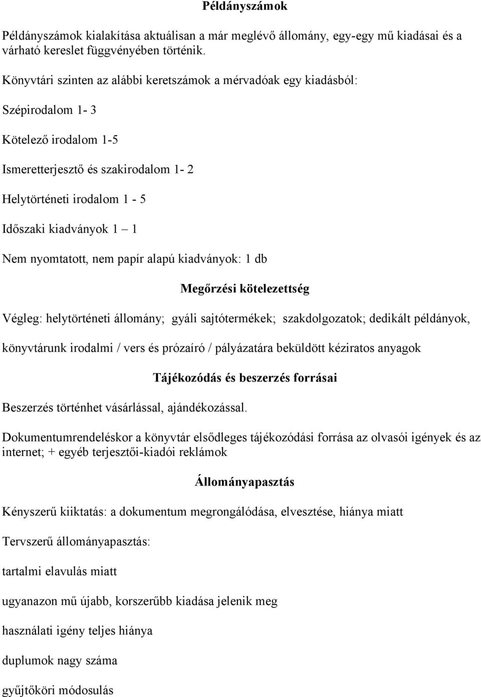 nyomtatott, nem papír alapú kiadványok: 1 db Megőrzési kötelezettség Végleg: helytörténeti állomány; gyáli sajtótermékek; szakdolgozatok; dedikált példányok, könyvtárunk irodalmi / vers és prózaíró /