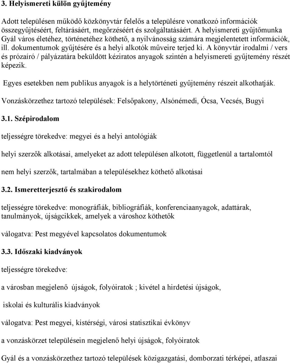 A könyvtár irodalmi / vers és prózaíró / pályázatára beküldött kéziratos anyagok szintén a helyismereti gyűjtemény részét képezik.