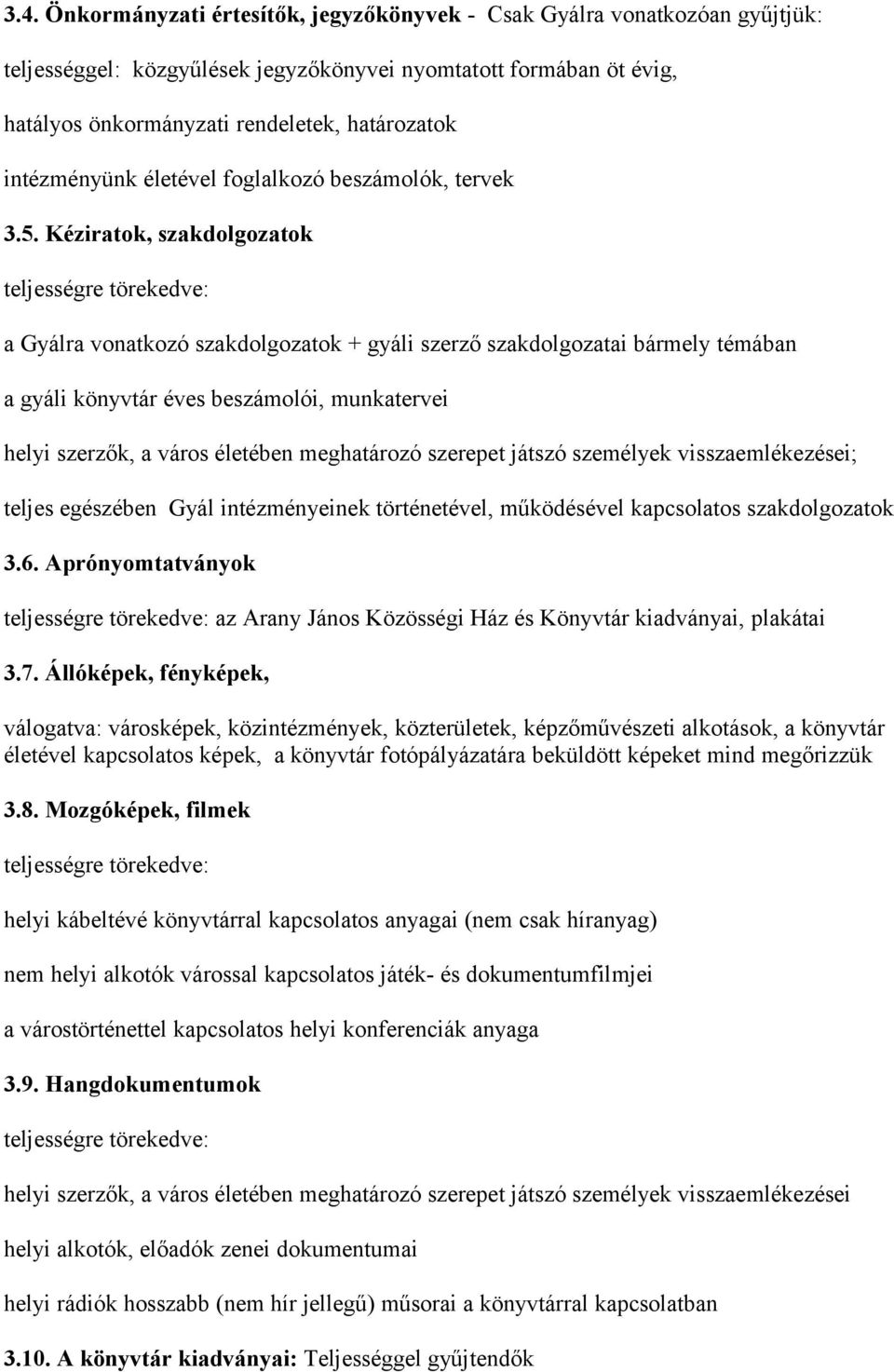 Kéziratok, szakdolgozatok teljességre törekedve: a Gyálra vonatkozó szakdolgozatok + gyáli szerző szakdolgozatai bármely témában a gyáli könyvtár éves beszámolói, munkatervei helyi szerzők, a város